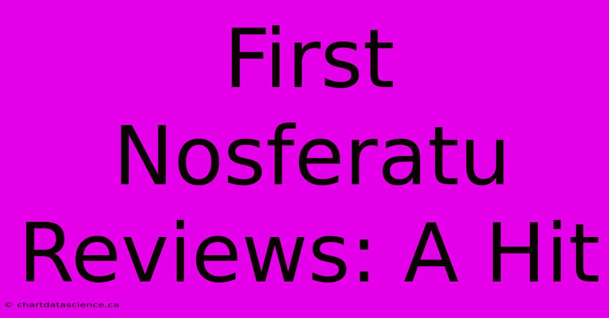 First Nosferatu Reviews: A Hit