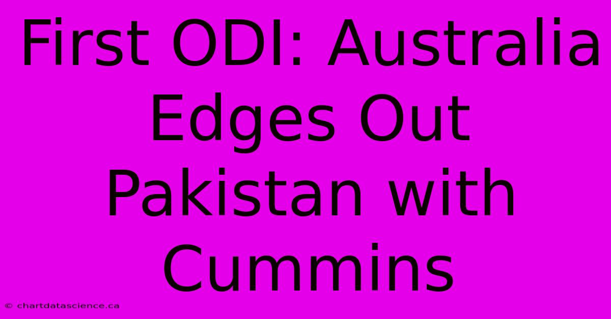 First ODI: Australia Edges Out Pakistan With Cummins