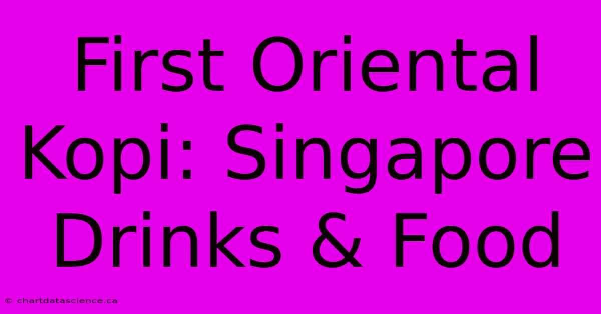 First Oriental Kopi: Singapore Drinks & Food