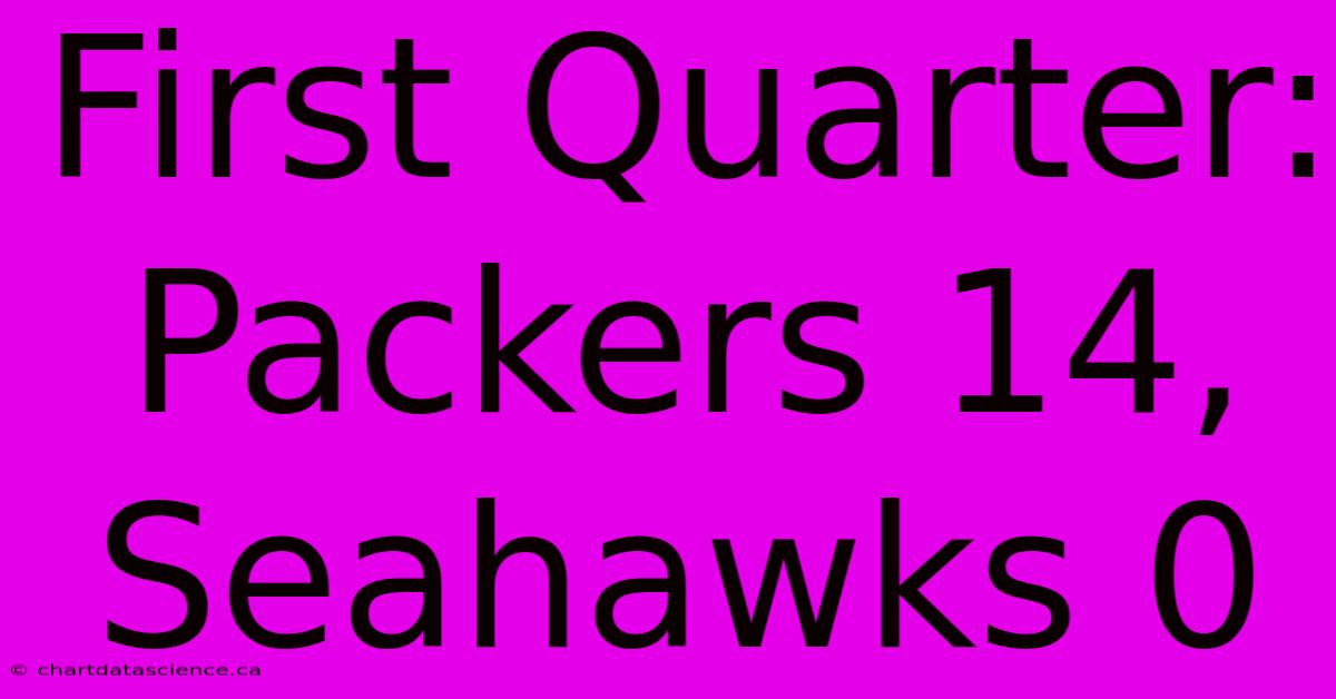 First Quarter: Packers 14, Seahawks 0