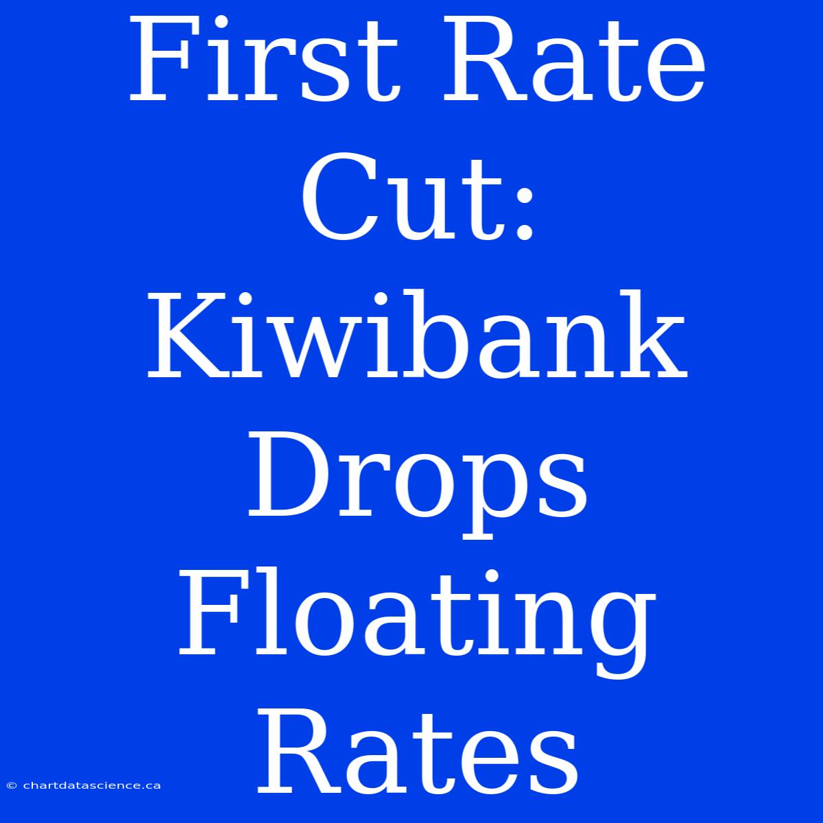 First Rate Cut: Kiwibank Drops Floating Rates