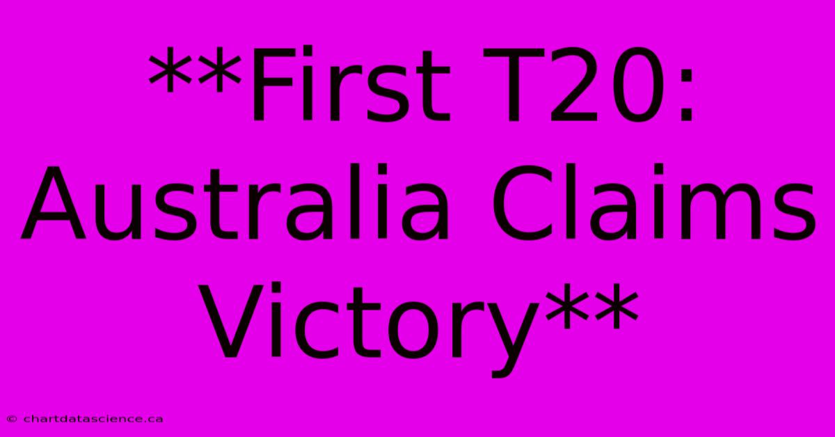 **First T20: Australia Claims Victory**