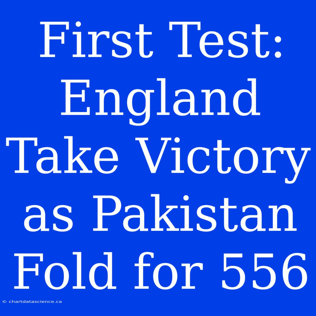 First Test: England Take Victory As Pakistan Fold For 556