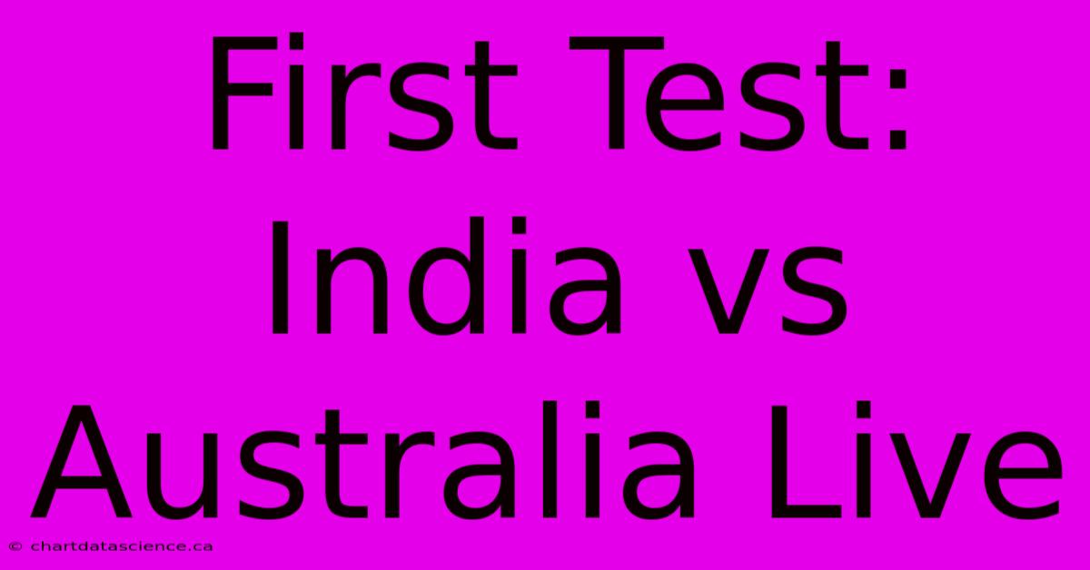 First Test: India Vs Australia Live