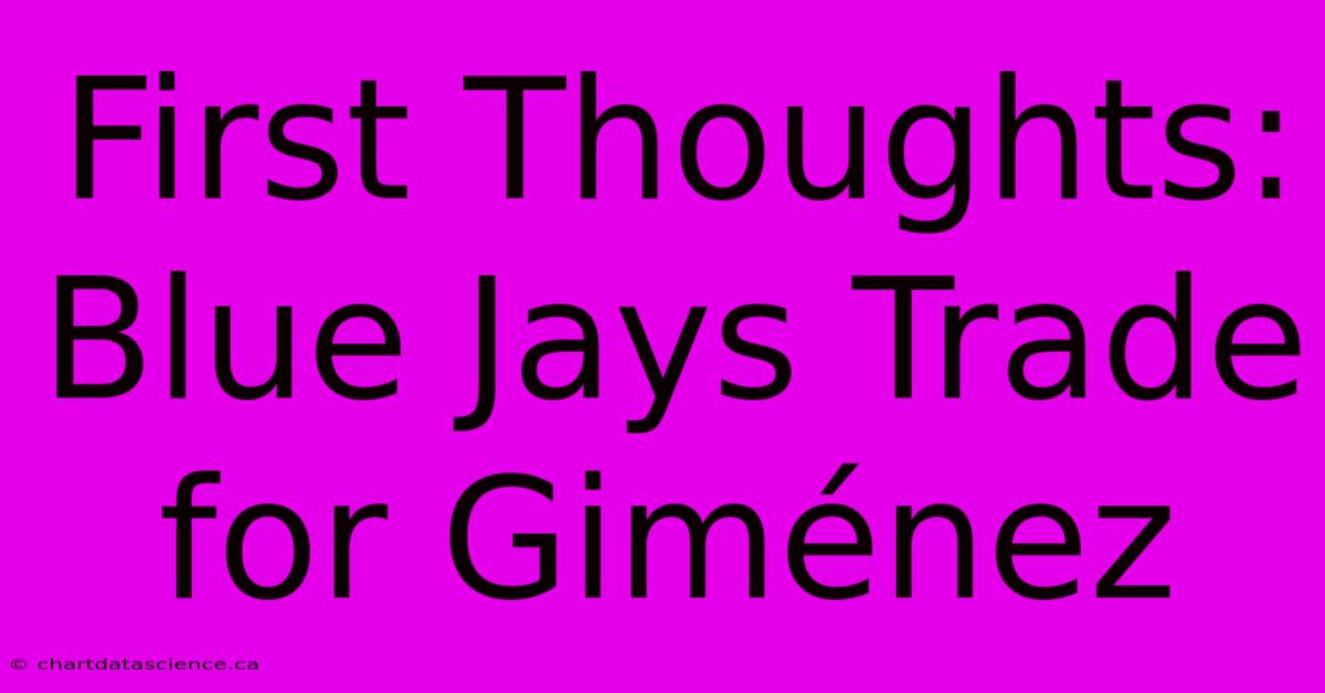 First Thoughts: Blue Jays Trade For Giménez