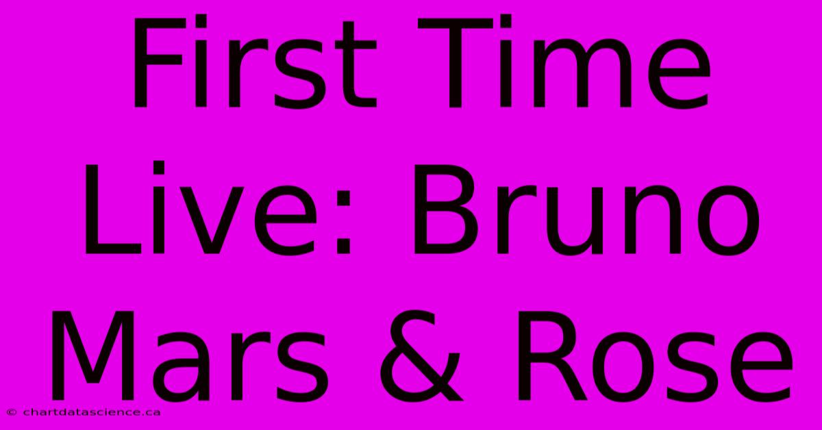 First Time Live: Bruno Mars & Rose