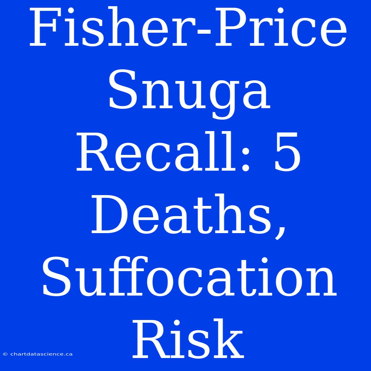 Fisher-Price Snuga Recall: 5 Deaths, Suffocation Risk