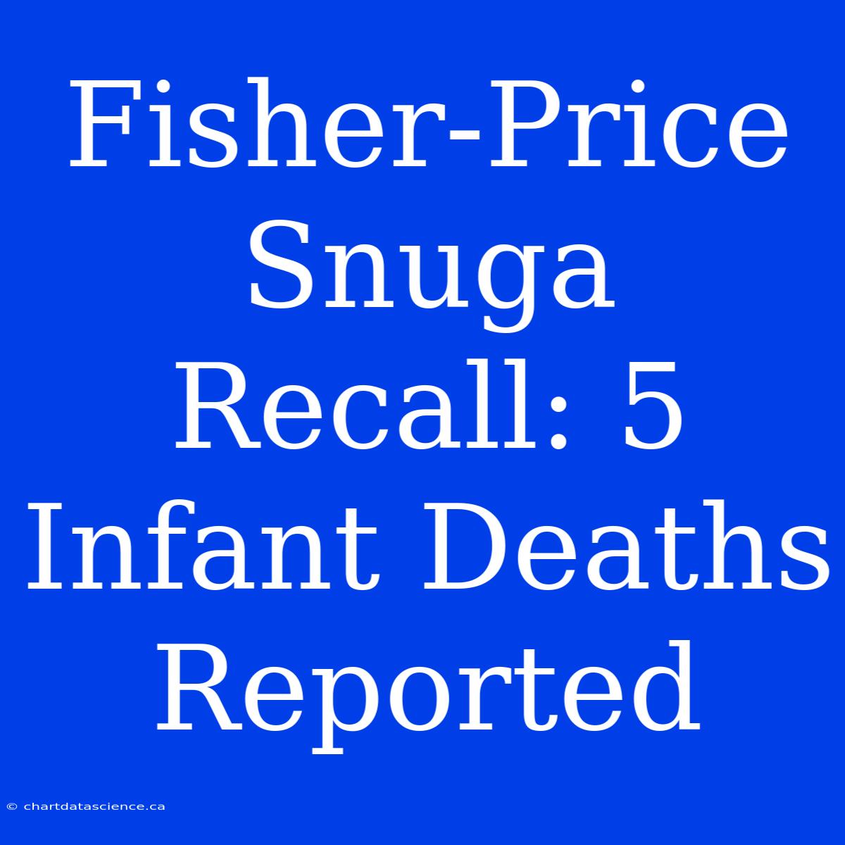 Fisher-Price Snuga Recall: 5 Infant Deaths Reported