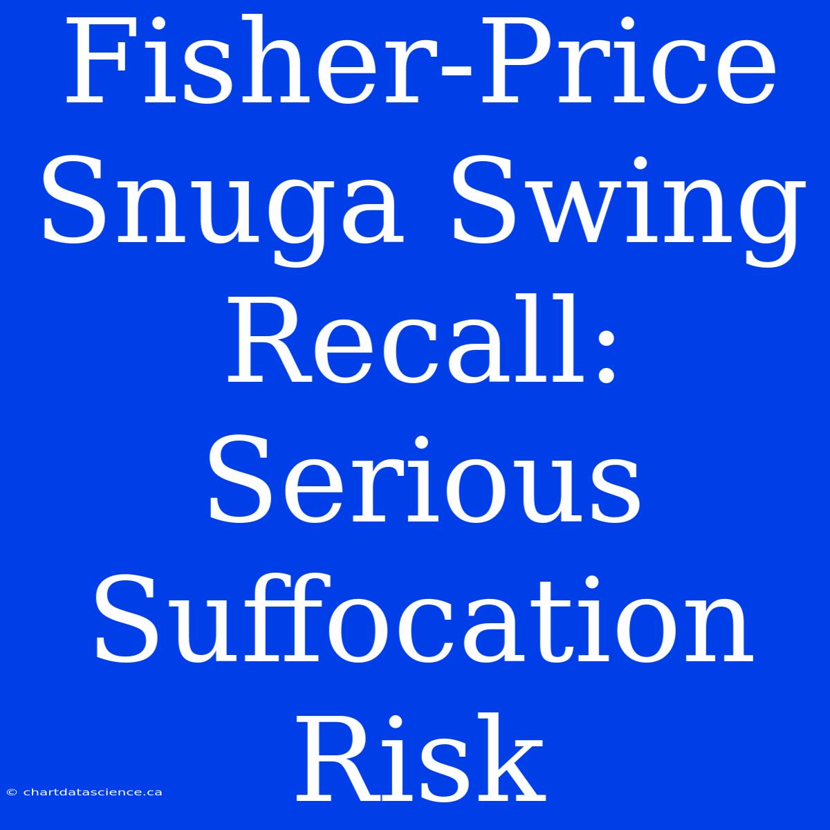 Fisher-Price Snuga Swing Recall: Serious Suffocation Risk