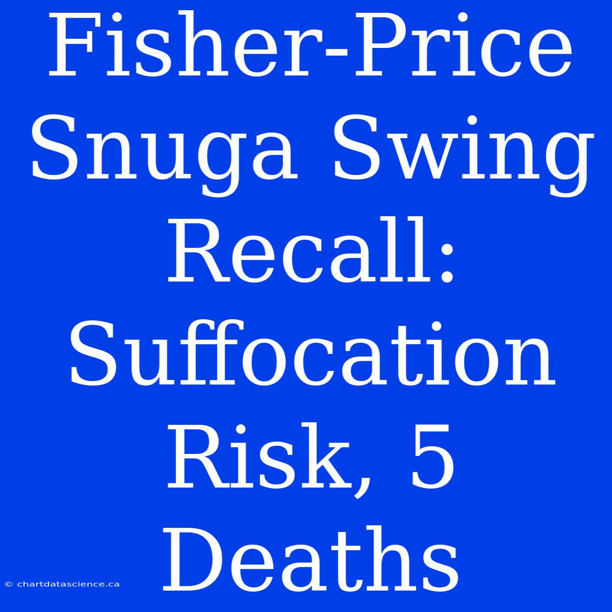 Fisher-Price Snuga Swing Recall: Suffocation Risk, 5 Deaths