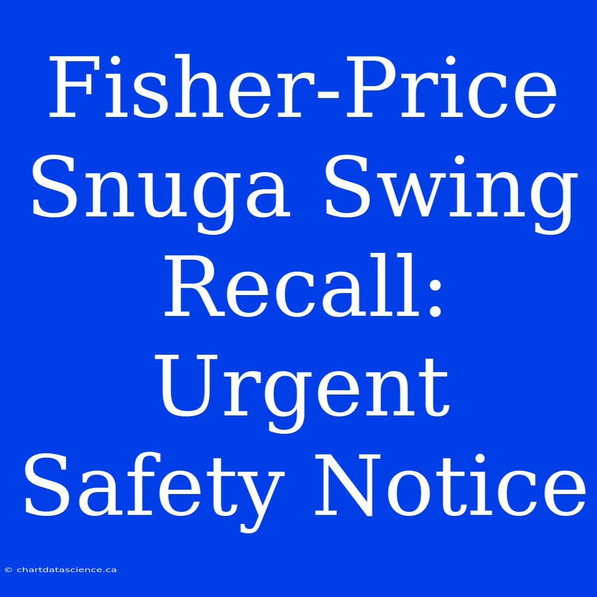 Fisher-Price Snuga Swing Recall: Urgent Safety Notice