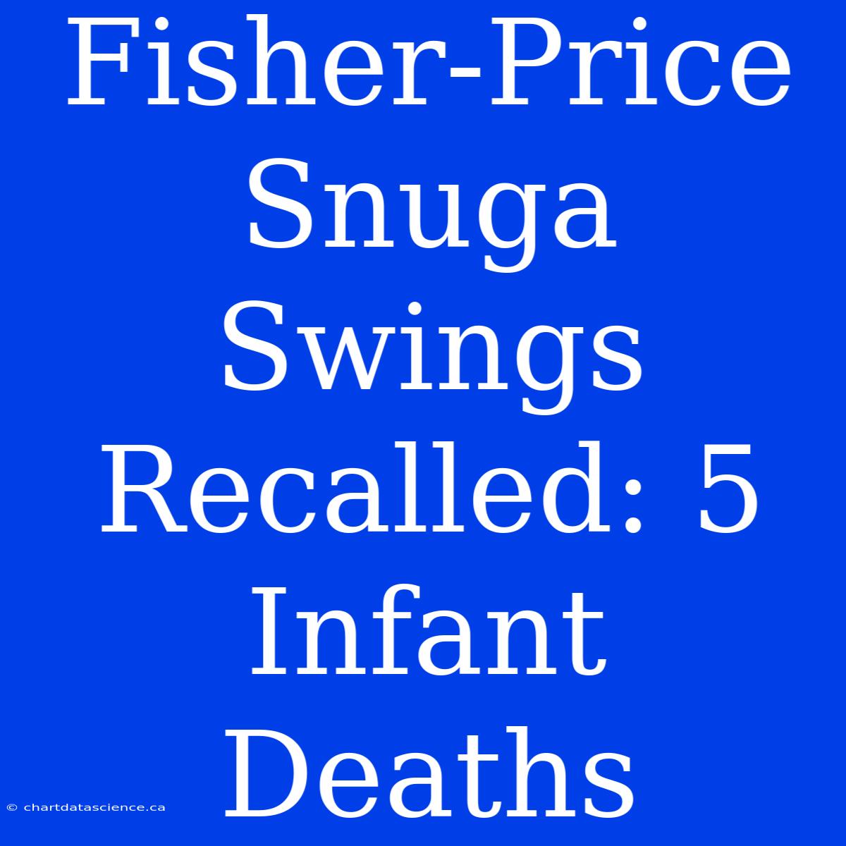 Fisher-Price Snuga Swings Recalled: 5 Infant Deaths