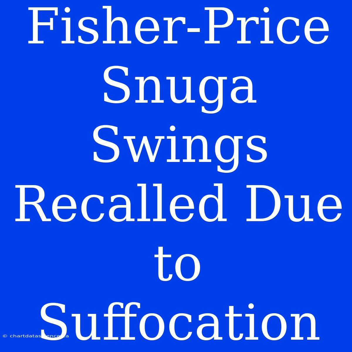 Fisher-Price Snuga Swings Recalled Due To Suffocation