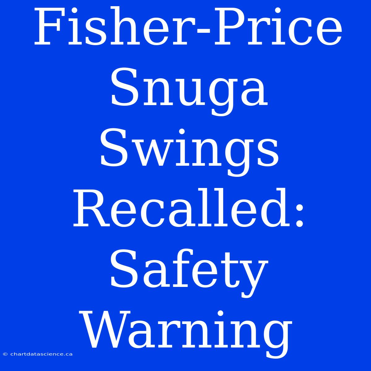 Fisher-Price Snuga Swings Recalled: Safety Warning