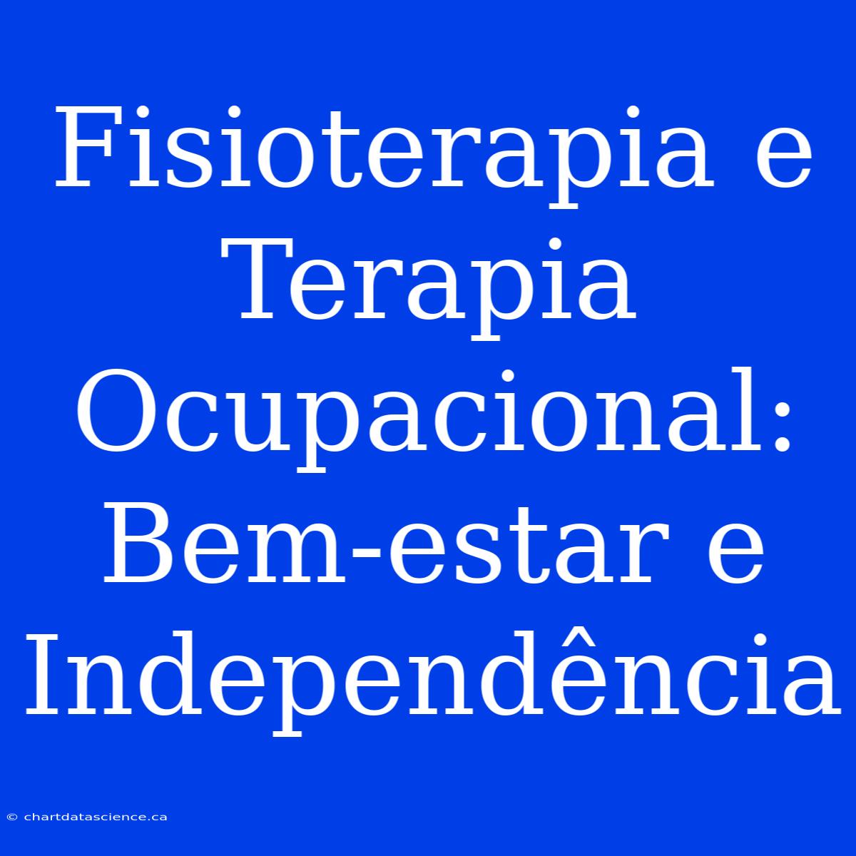 Fisioterapia E Terapia Ocupacional: Bem-estar E Independência