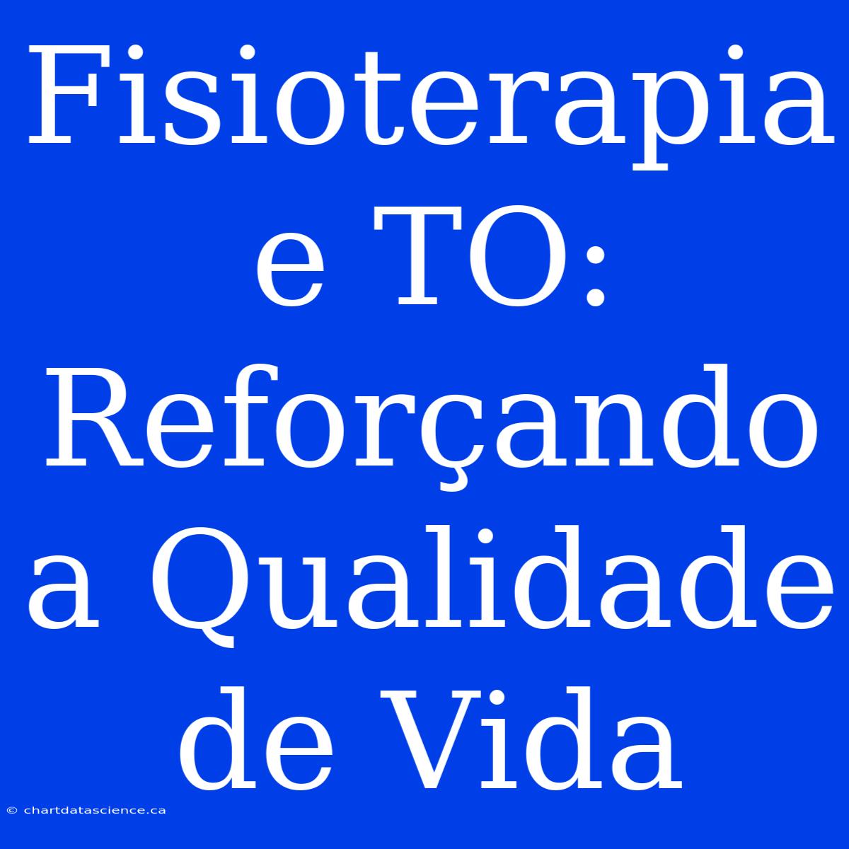 Fisioterapia E TO: Reforçando A Qualidade De Vida