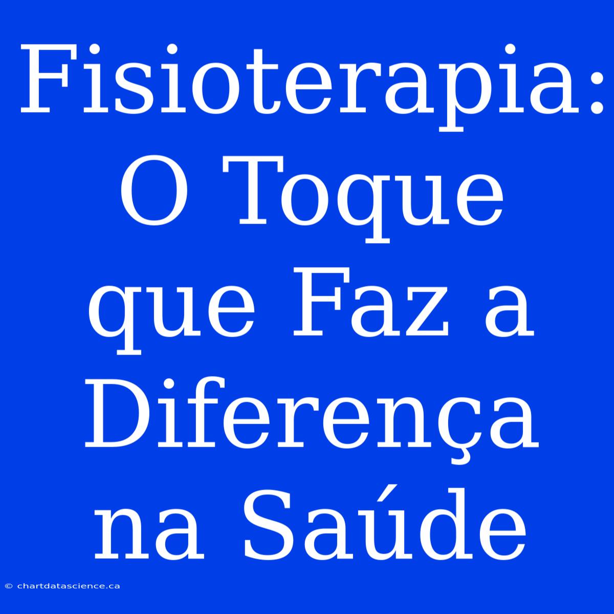 Fisioterapia: O Toque Que Faz A Diferença Na Saúde