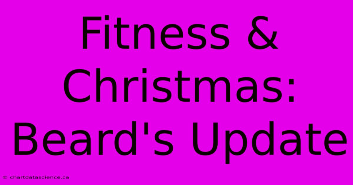 Fitness & Christmas: Beard's Update