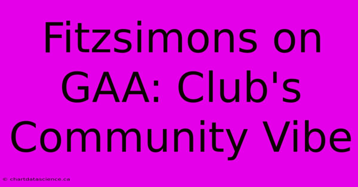 Fitzsimons On GAA: Club's Community Vibe