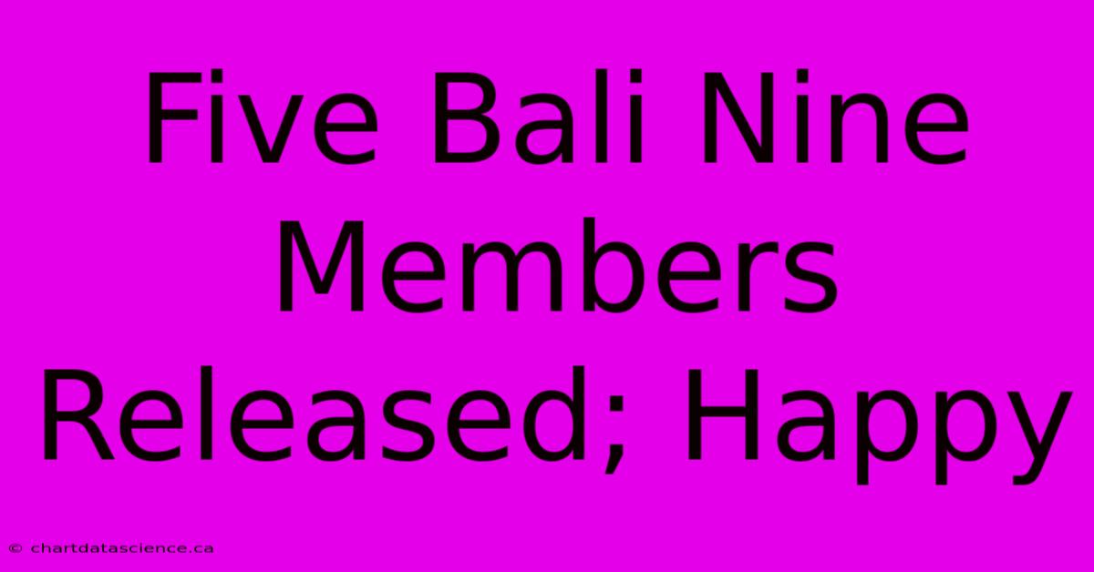 Five Bali Nine Members Released; Happy