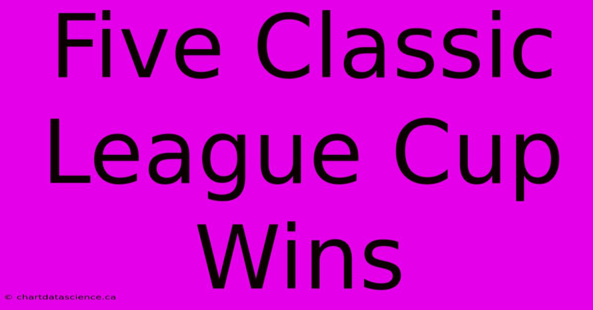 Five Classic League Cup Wins