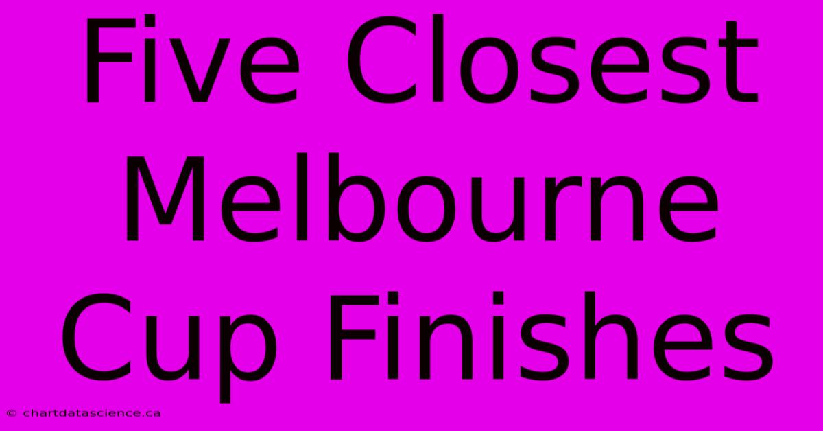 Five Closest Melbourne Cup Finishes