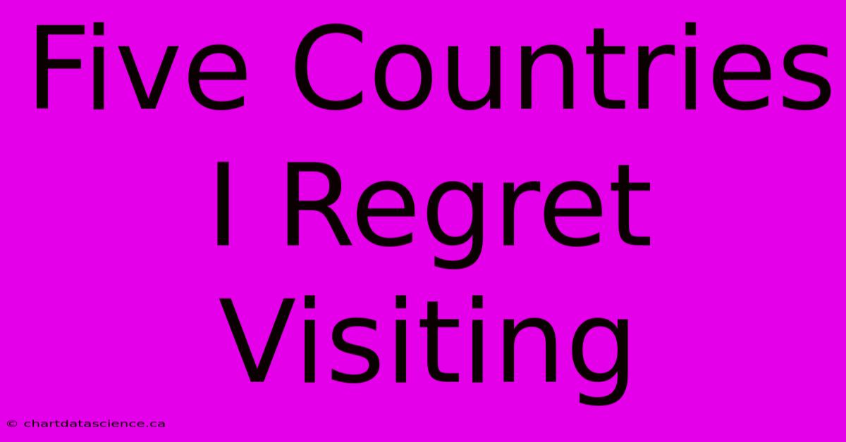 Five Countries I Regret Visiting