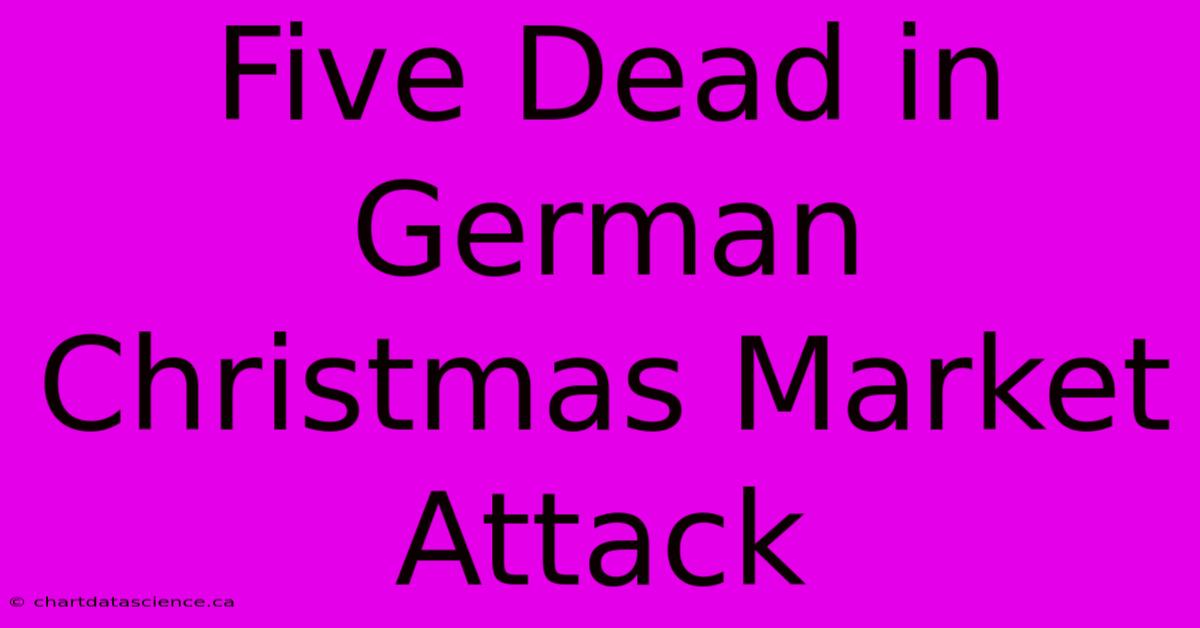 Five Dead In German Christmas Market Attack