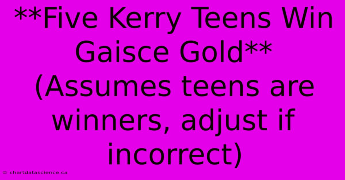 **Five Kerry Teens Win Gaisce Gold** (Assumes Teens Are Winners, Adjust If Incorrect)