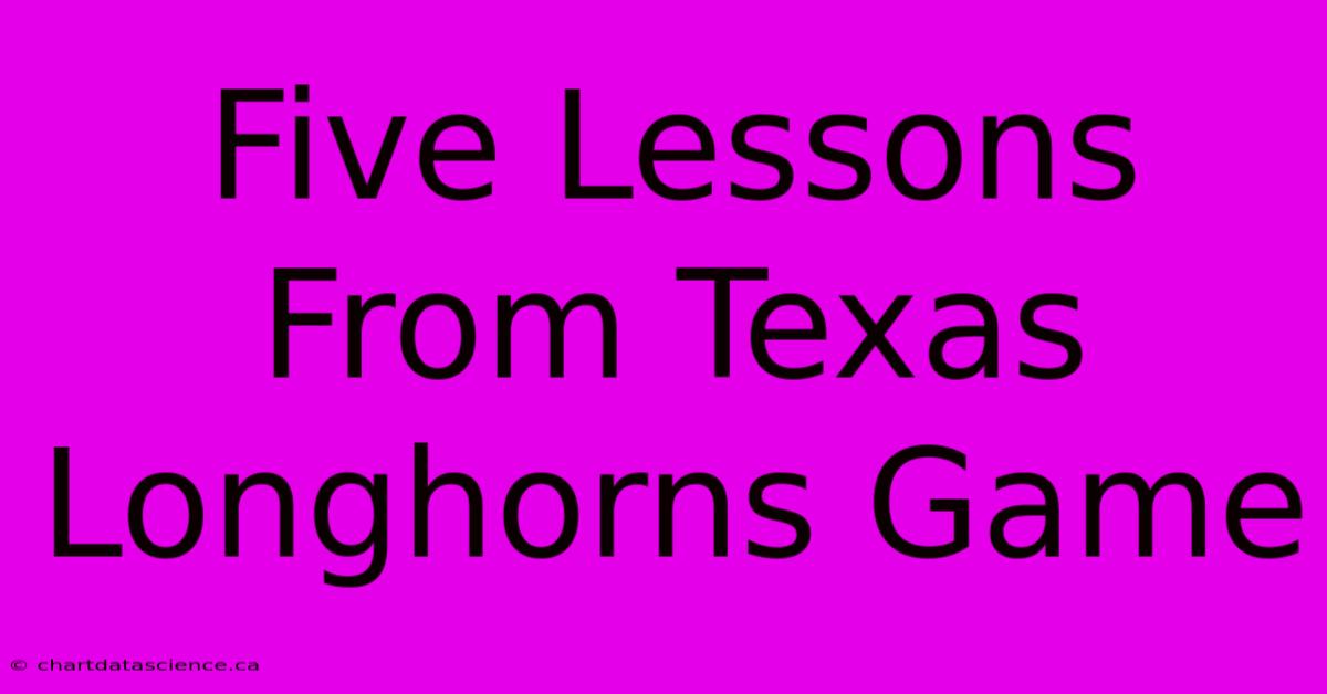 Five Lessons From Texas Longhorns Game