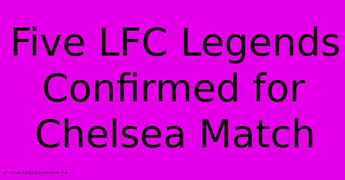 Five LFC Legends Confirmed For Chelsea Match