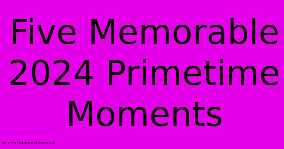 Five Memorable 2024 Primetime Moments