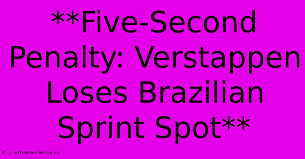 **Five-Second Penalty: Verstappen Loses Brazilian Sprint Spot** 