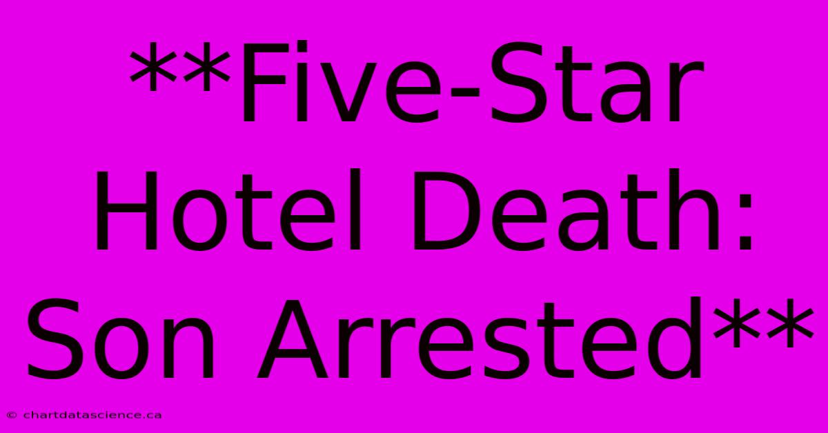 **Five-Star Hotel Death: Son Arrested**