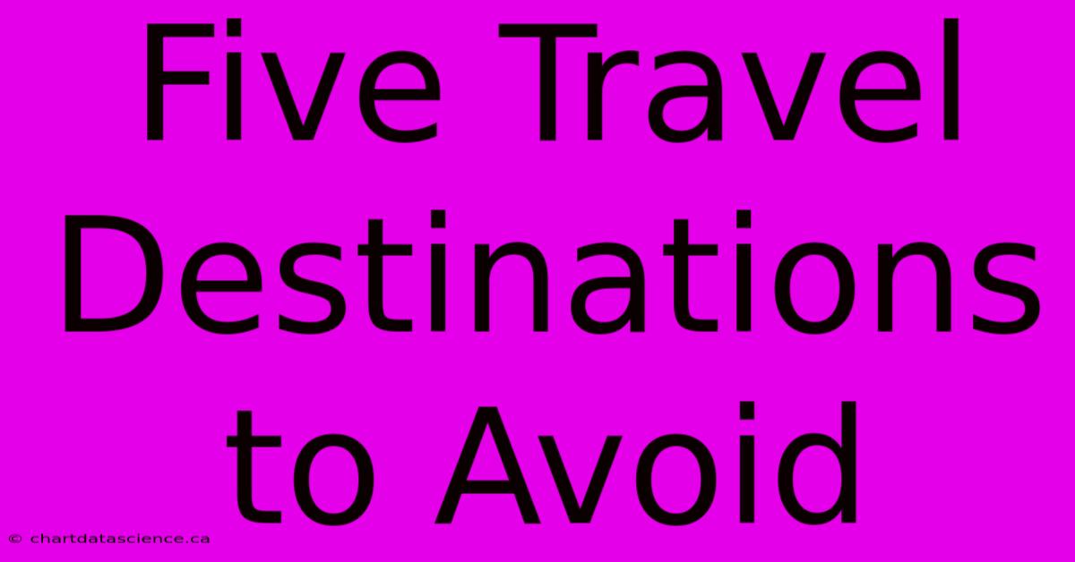 Five Travel Destinations To Avoid