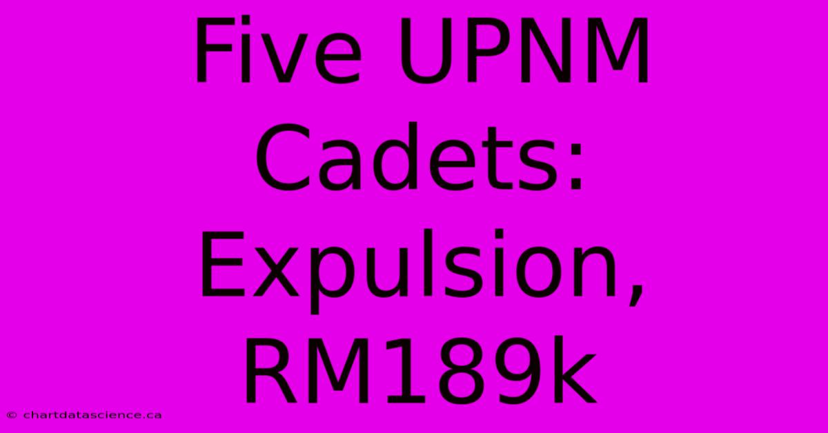 Five UPNM Cadets: Expulsion, RM189k