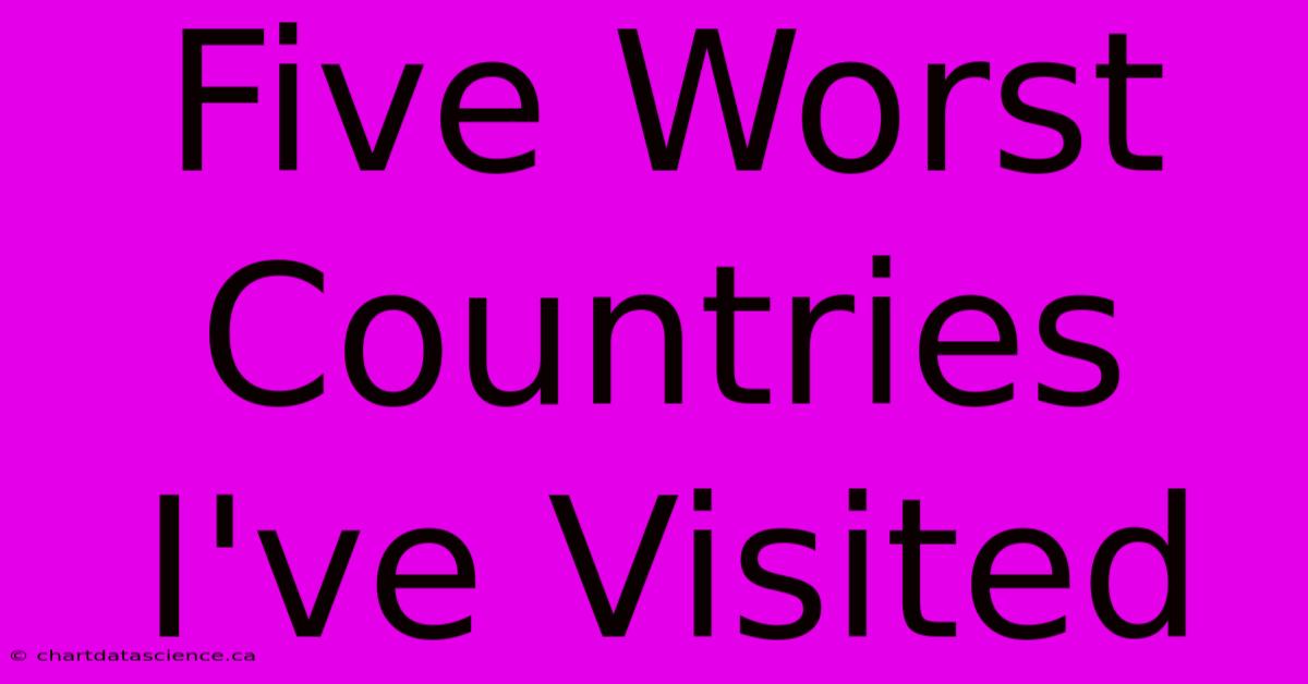 Five Worst Countries I've Visited