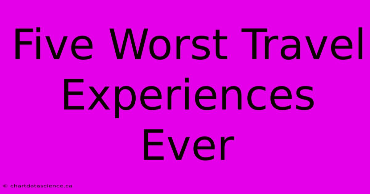 Five Worst Travel Experiences Ever