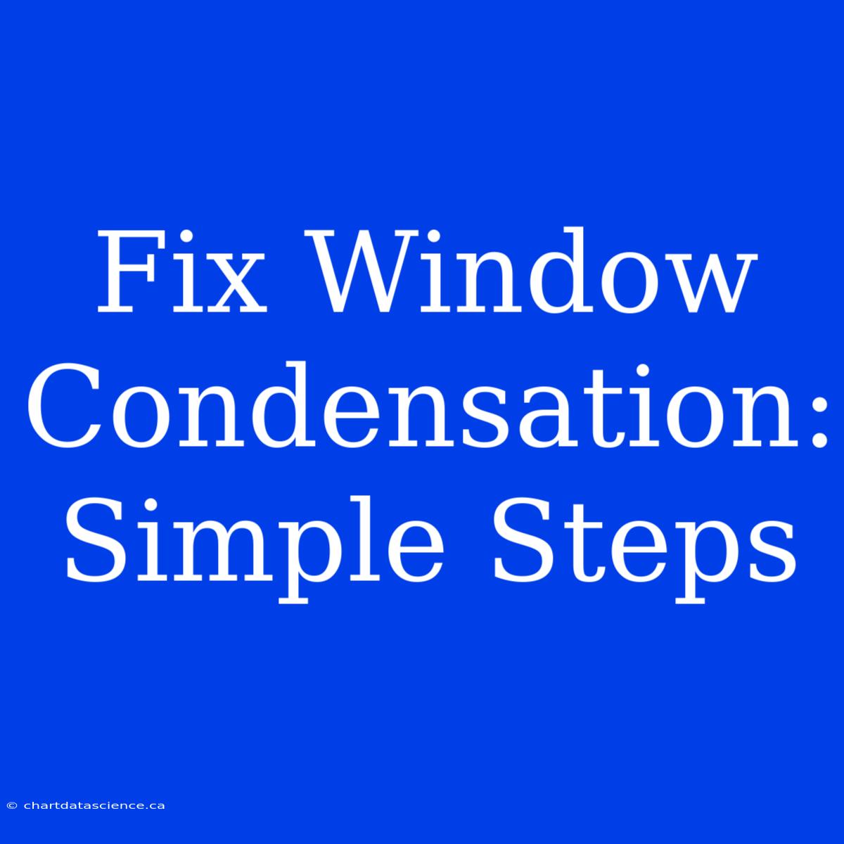 Fix Window Condensation: Simple Steps