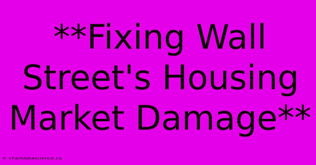 **Fixing Wall Street's Housing Market Damage** 