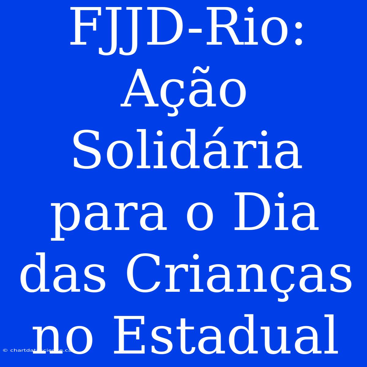 FJJD-Rio: Ação Solidária Para O Dia Das Crianças No Estadual