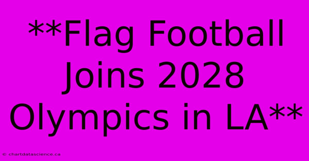 **Flag Football Joins 2028 Olympics In LA** 