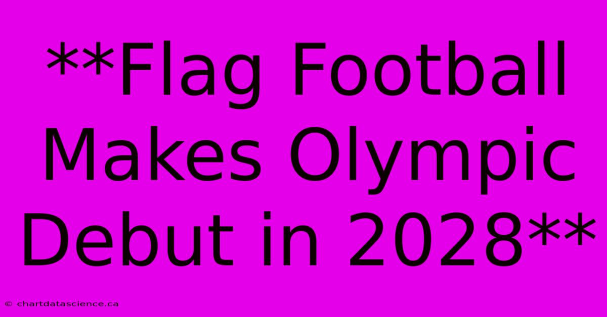 **Flag Football Makes Olympic Debut In 2028**