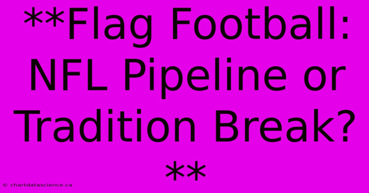 **Flag Football: NFL Pipeline Or Tradition Break?** 