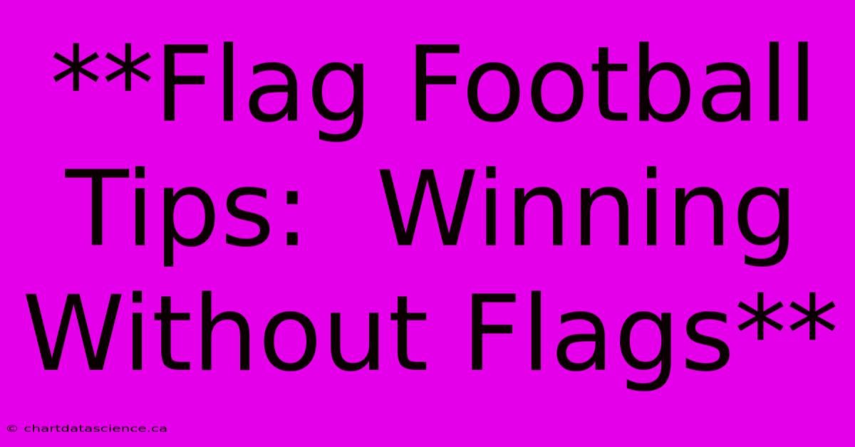 **Flag Football Tips:  Winning Without Flags**