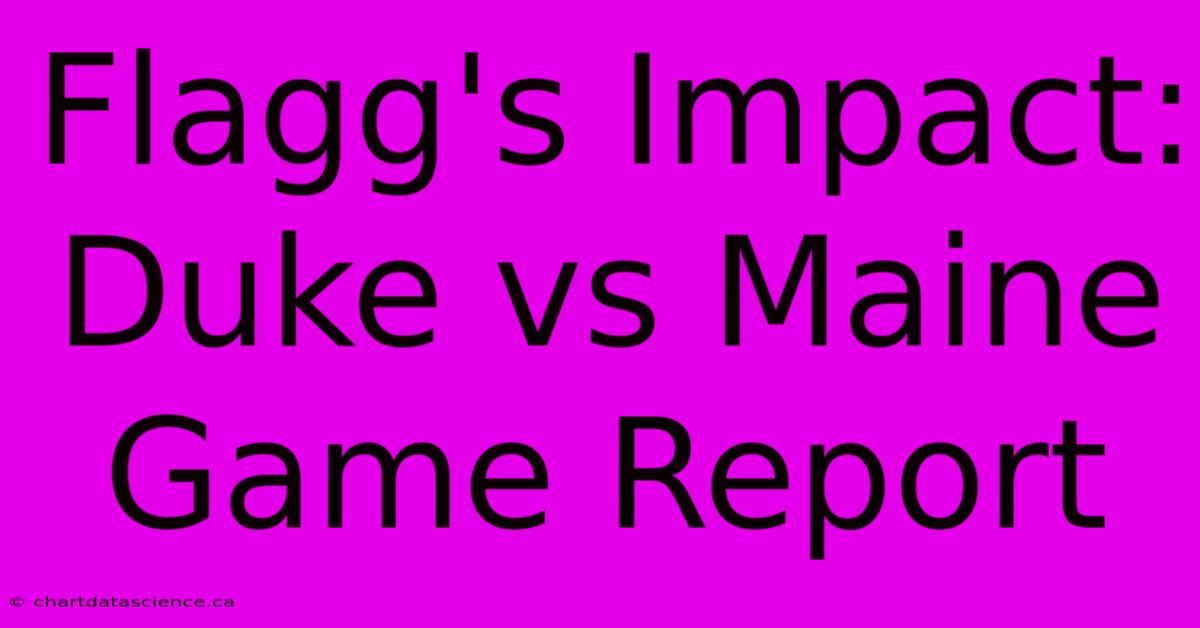 Flagg's Impact: Duke Vs Maine Game Report