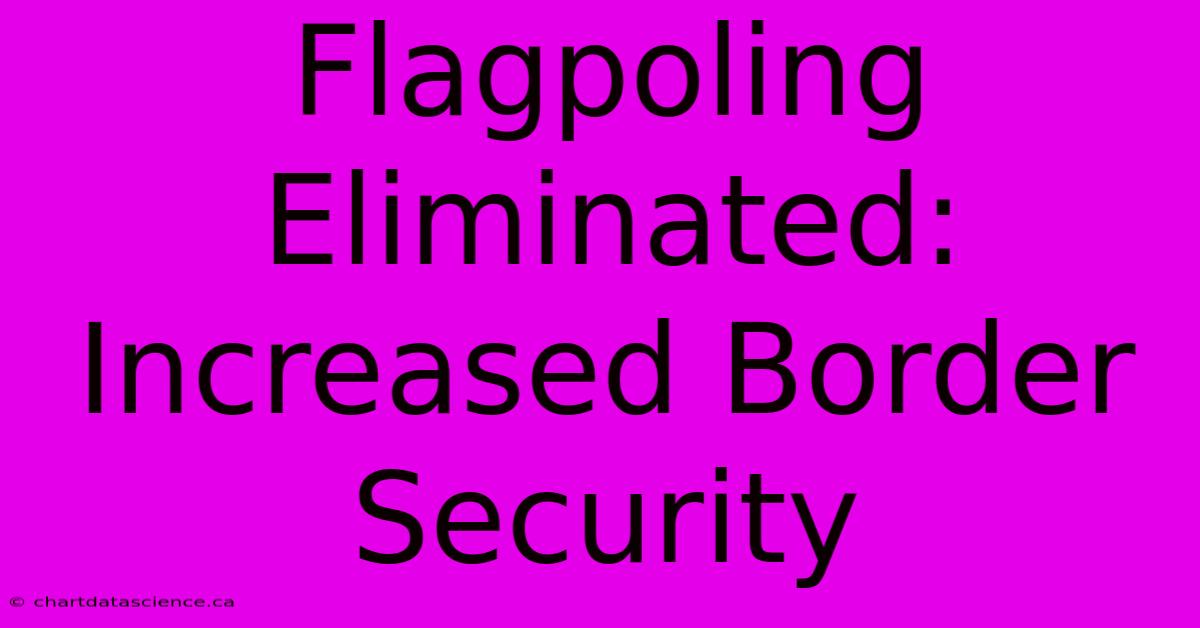 Flagpoling Eliminated: Increased Border Security