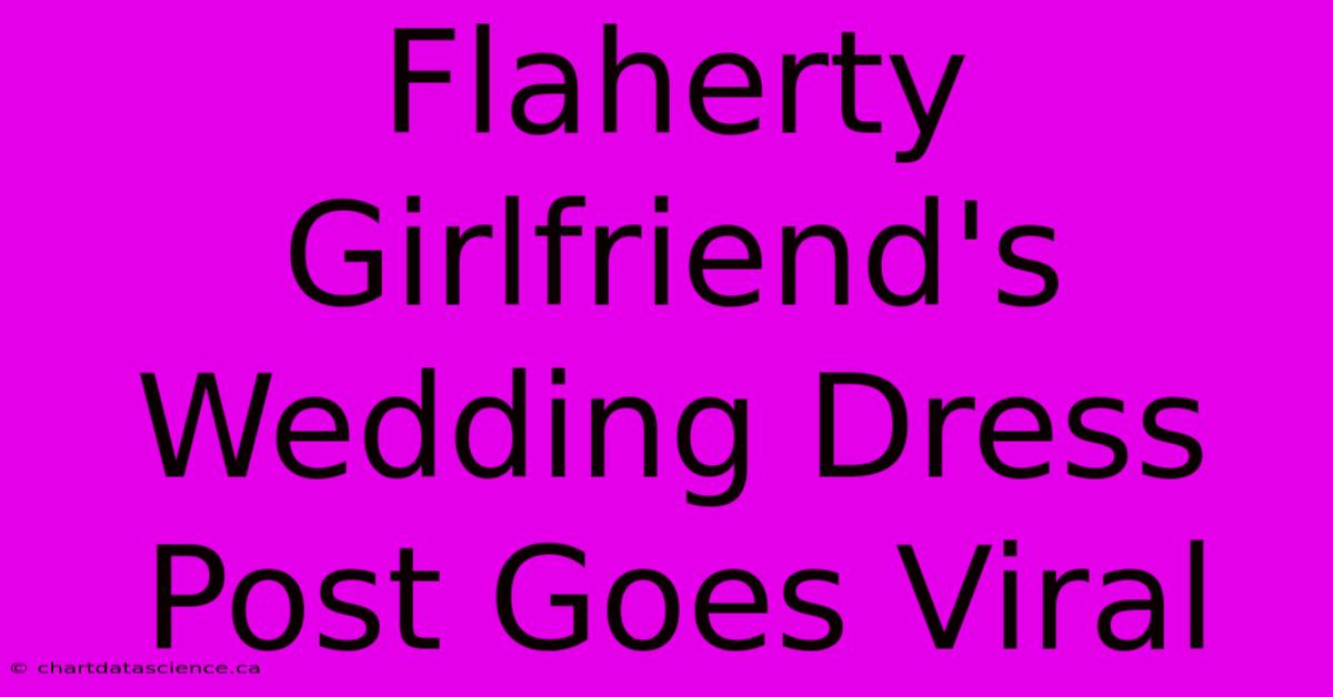 Flaherty Girlfriend's Wedding Dress Post Goes Viral