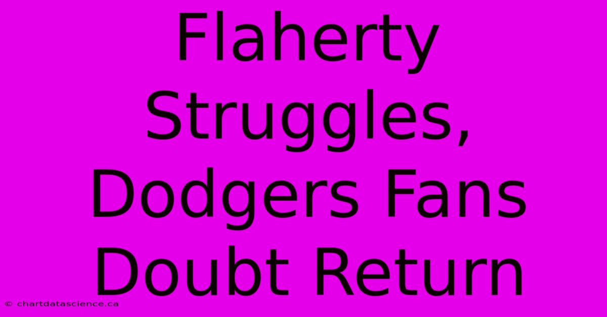 Flaherty Struggles, Dodgers Fans Doubt Return