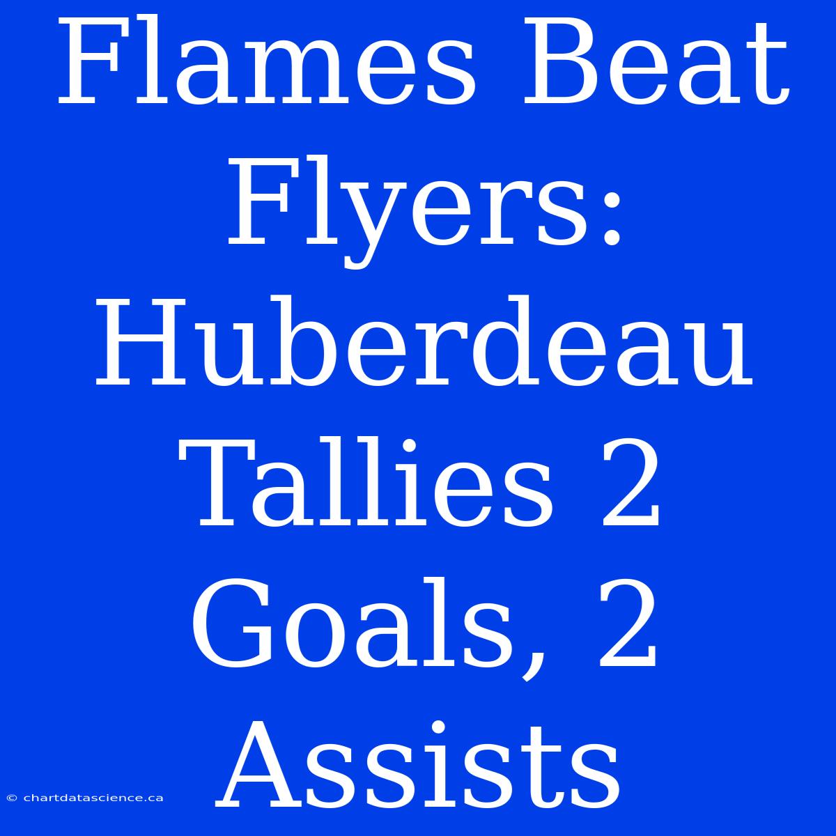 Flames Beat Flyers: Huberdeau Tallies 2 Goals, 2 Assists